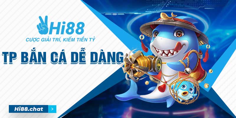 TP Bắn Cá Dễ Dàng - Game Giải Trí Hot Số 1 Tại Hi88 8 bắn cá dễ dàng